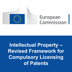 European Commission: Intellectual Property – Revised Framework for Compulsory Licensing of Patents