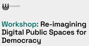 humanet3 Workshop: Re-imangining Digital Public Spaces for Democracy